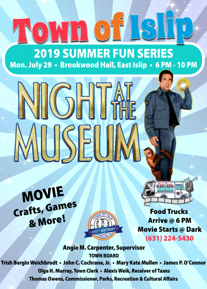 A flyer announcing the Movie Night featuring Night at the Museum, starring Ben Stiller, to be hosted on Monday July 29th and Brookwood Hall, East Islip, beginning at 6pm with activities. Call Cultural Affairs at 631-224-5430 for more information.