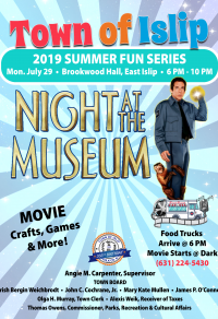 A flyer announcing the Movie Night featuring Night at the Museum, starring Ben Stiller, to be hosted on Monday July 29th and Brookwood Hall, East Islip, beginning at 6pm with activities. Call Cultural Affairs at 631-224-5430 for more information.